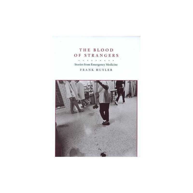 The Blood of Strangers: Stories from Emergency Medic... by Frank Huyler Hardback
