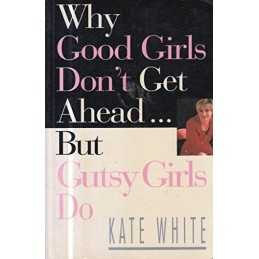 Why Good Girls Dont Get Ahead: But Gutsy Girls Do.... by White, Kate Paperback