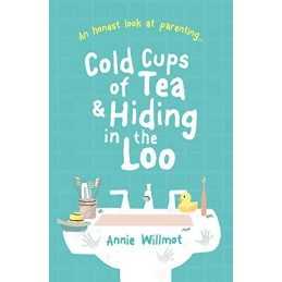 Cold Cups of Tea and Hiding in the Lo..., Annie Willmot