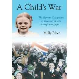 A Childs War: The Occupation of the Channel Islands... by Molly Bihet Paperback