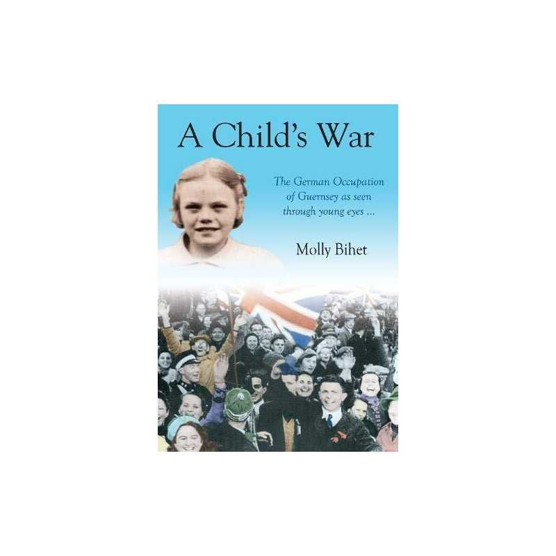 A Childs War: The Occupation of the Channel Islands... by Molly Bihet Paperback