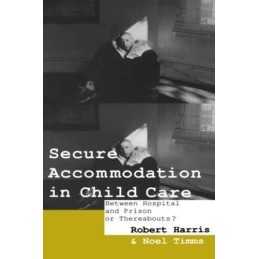 Secure Accommodation in Child Care: ..., Harris, Robert