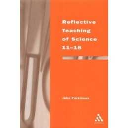 Reflective Teaching of Science 11-18 (Continuum ... by Parkinson, John Paperback