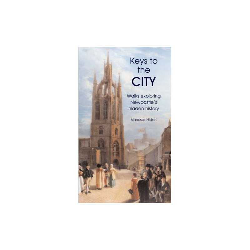 Keys to the City: Walks Exploring Newcastles Hi... by Histon, Vanessa Paperback