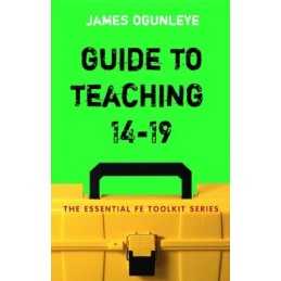 Guide to Teaching 14-19 (Essential FE Toolkit) (... by Ogunleye, James Paperback