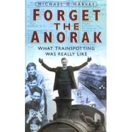 Forget the Anorak: What Trainspotting Was Reall... by Michael G. Harvey Hardback
