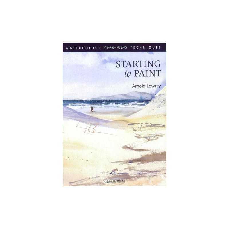 Starting to Paint (Watercolour Tips and Techniques) by Lowrey, Arnold Paperback