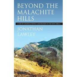Beyond the Malachite Hills: A Life of Colonial Se... by Jonathan Lawley Hardback