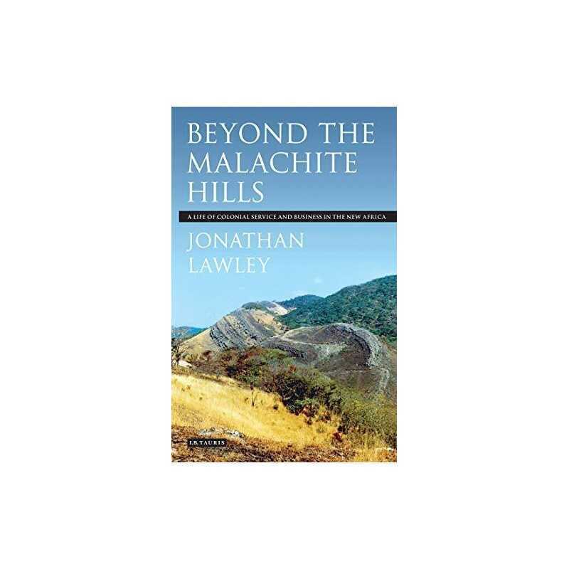 Beyond the Malachite Hills: A Life of Colonial Se... by Jonathan Lawley Hardback