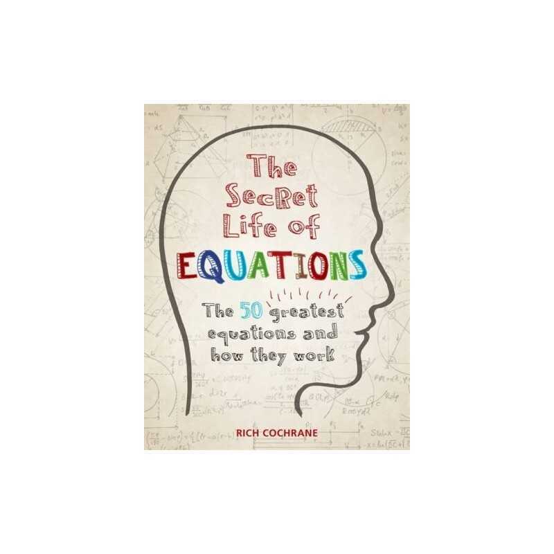 The Secret Life of Equations: The 50 Greatest Equations ... by Cochrane, Richard