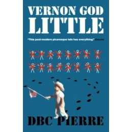 Vernon God Little: A 21st Century Comedy in the Presence ... by Pierre, D. B. C.
