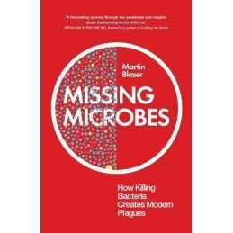 Missing Microbes: How Killing Bacteria Creates Modern Plagues by Blaser, Martin