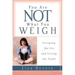 You Are Not What You Weigh: Escaping the Lie and Living the T... by Bevere, Lisa