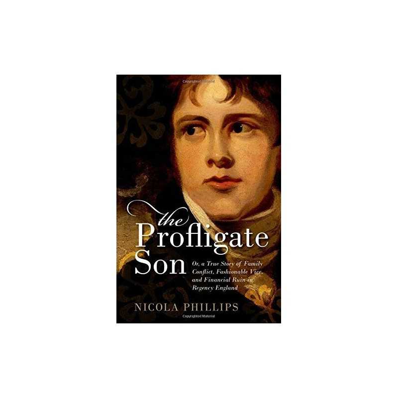 The Profligate Son: Or, a True Story of Family Conflict, F... by Nicola Phillips