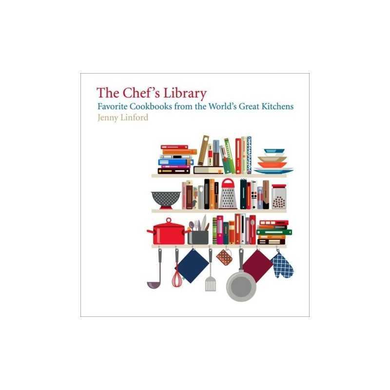 The Chefs Library: Favorite Cookbooks from the Worlds Gre... by Linford, Jenny