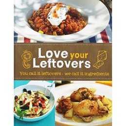Love Your Leftovers: You Call it Leftover - We Call it Ingredients Book The