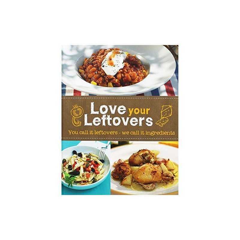 Love Your Leftovers: You Call it Leftover - We Call it Ingredients Book The