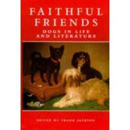 Faithful Friends: Dogs in life and literature by Jackson, Frank Hardback Book