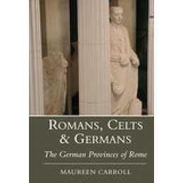 Romans, Celts and Germans: The German Provinces... by Carroll, Maureen Paperback