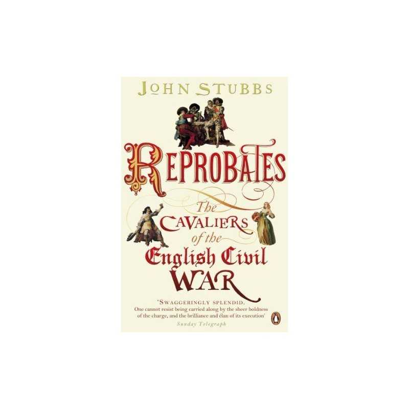 Reprobates: The Cavaliers of the English Civil War by Stubbs, John Book The