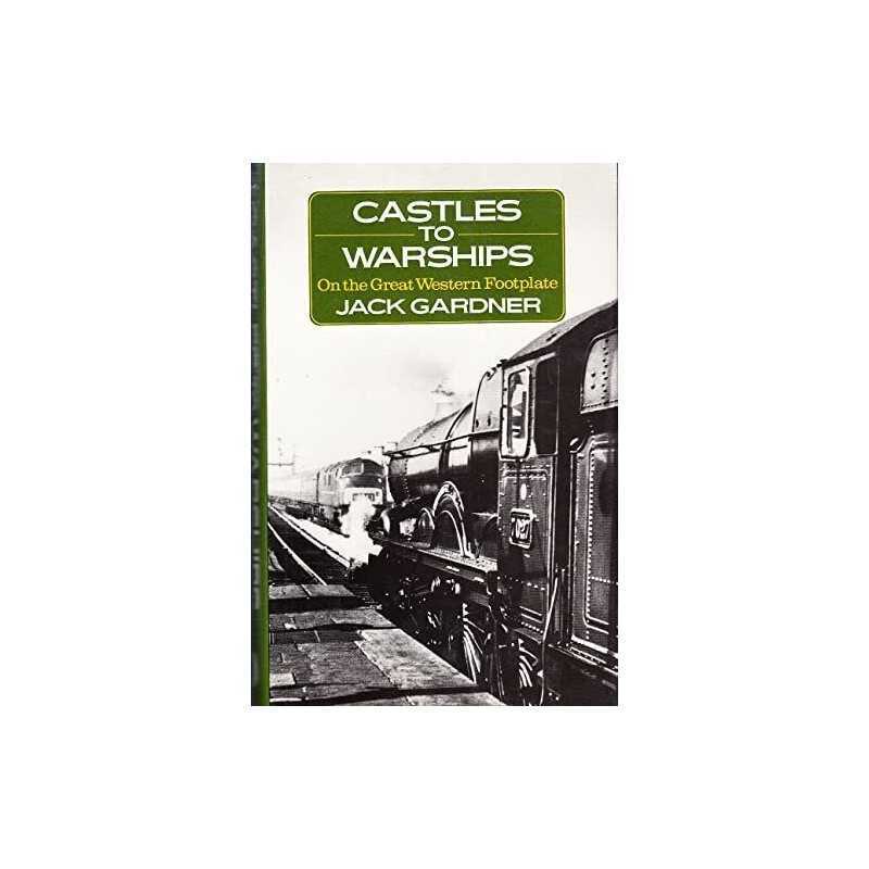 Castles to Warships: On the Great Western Footplate by Gardner, Jack Hardback