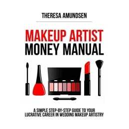 Makeup Artist Money Manual: A Simple, Step-by-step Guide... by Amundsen, Theresa