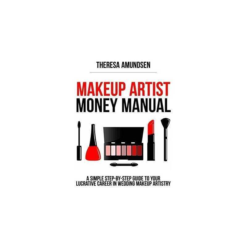 Makeup Artist Money Manual: A Simple, Step-by-step Guide... by Amundsen, Theresa