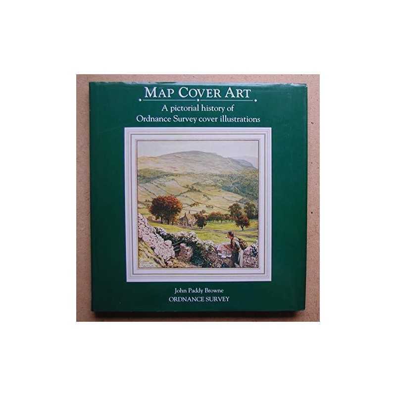 Map Cover Art: A pictorial history of Ordnance... by Browne, John Paddy Hardback