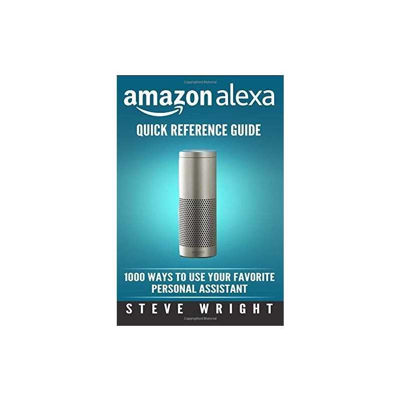 Amazon Alexa: Amazon Alexa: Quick Reference Guide: 1000 Ways... by Wright, Steve