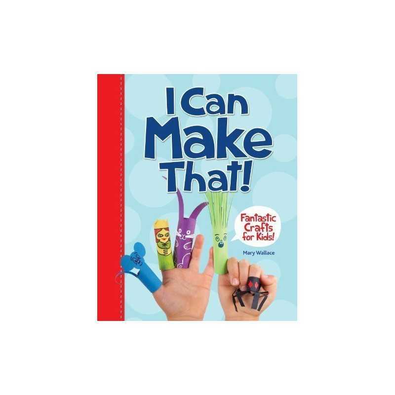 I Can Make That!: Fantastic Crafts fo..., Wallace, Mary
