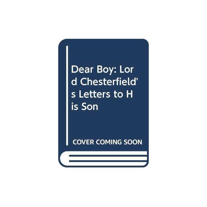 Dear Boy: Lord Chesterfields Letters to His... by Stanhope, Philip Dor Hardback