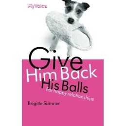 Give Him Back His Balls: For Happy Relationships by Sumner, Brigitte Paperback
