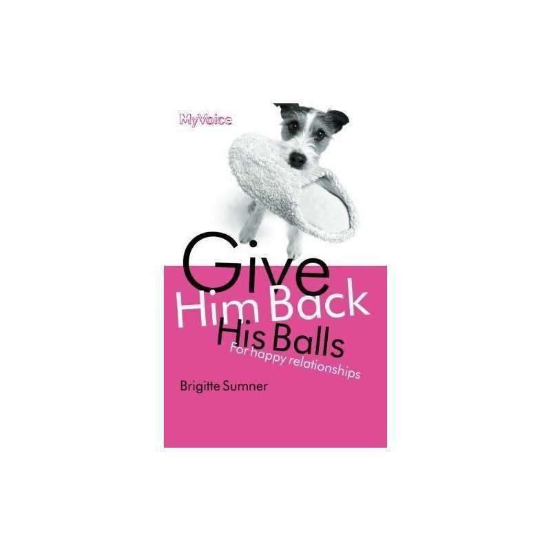 Give Him Back His Balls: For Happy Relationships by Sumner, Brigitte Paperback