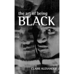 The Art of Being Black: The Creation of Blac... by Alexander, Claire E. Hardback