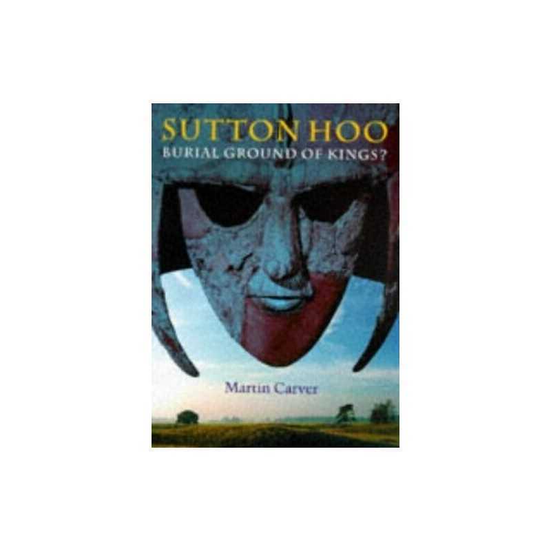 Sutton Hoo: Burial Ground of Kings? by Carver, Martin Hardback Book
