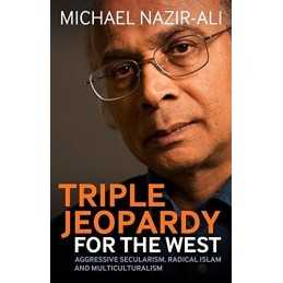 Triple Jeopardy for the West: Aggressive Secularism, Ra... by Nazir-Ali, Michael