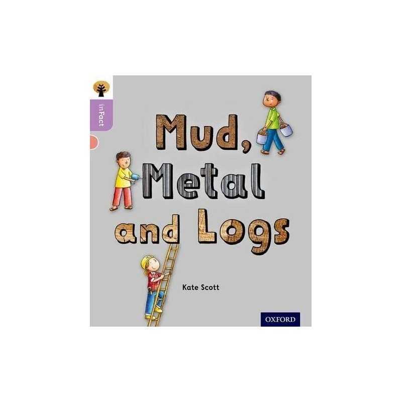 Oxford Reading Tree inFact: Oxford Level 1+: Mud, Metal and Logs by Scott, Kate
