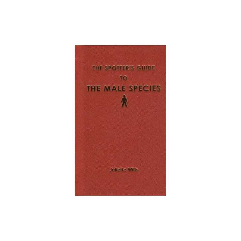 The Spotters Guide to the Male Species: How to Sp... by Juliette Wills Hardback