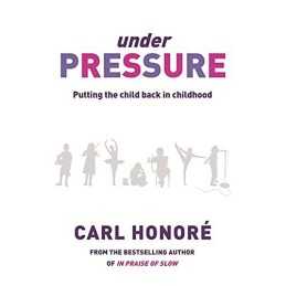 Under Pressure: Rescuing Our Children From The Cult... by Honore, Carl Paperback