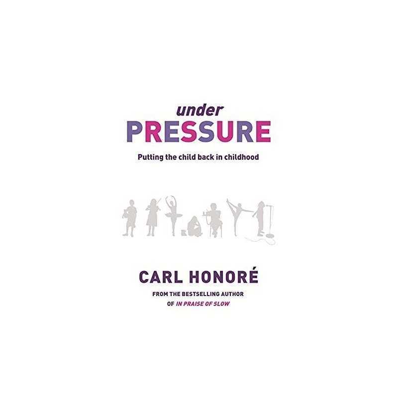 Under Pressure: Rescuing Our Children From The Cult... by Honore, Carl Paperback
