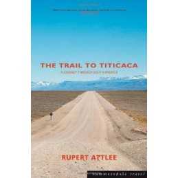 The Trail to Titicaca: A Journey Through Sou... by Attlee, Rupert John Paperback