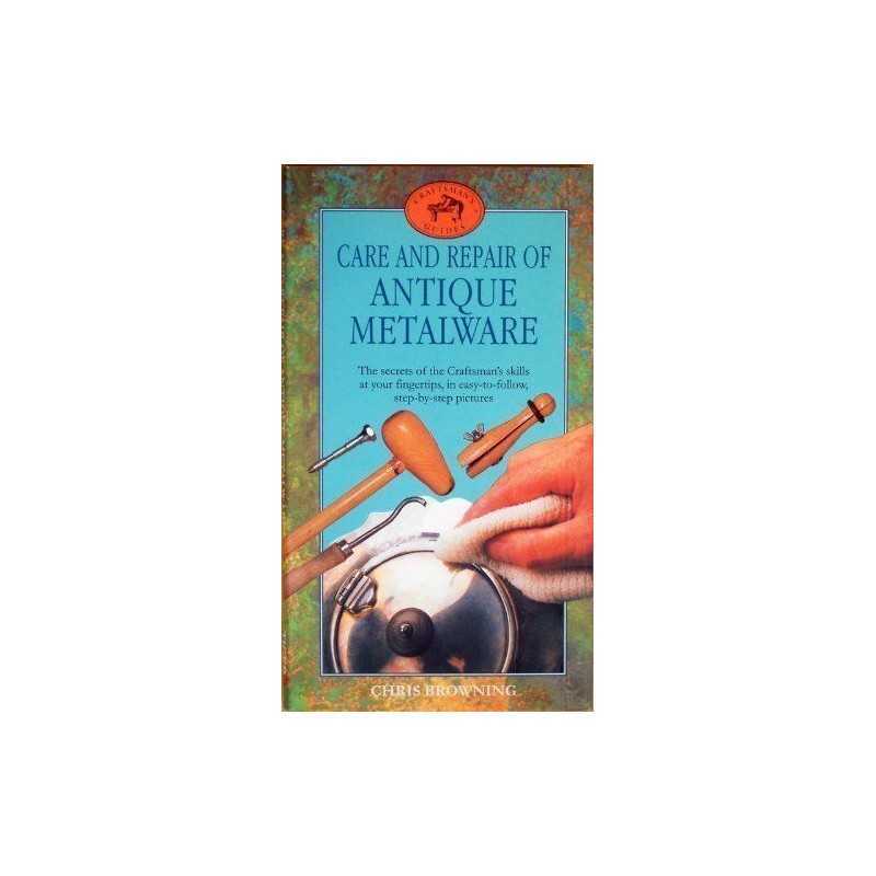 Care and Repair of Antique Metalware: The Secrets... by Browning, Chris Hardback