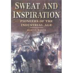 Sweat and Inspiration: Pioneers of the Industrial ... by Worth, Martin Paperback