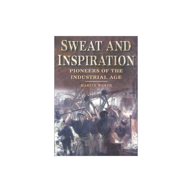 Sweat and Inspiration: Pioneers of the Industrial ... by Worth, Martin Paperback