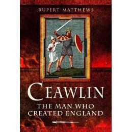 Ceawlin: The Man Who Created England by Rupert Matthews Book