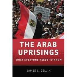 The Arab Uprisings: What Everyone Needs to Know by Gelvin, James L. Book The