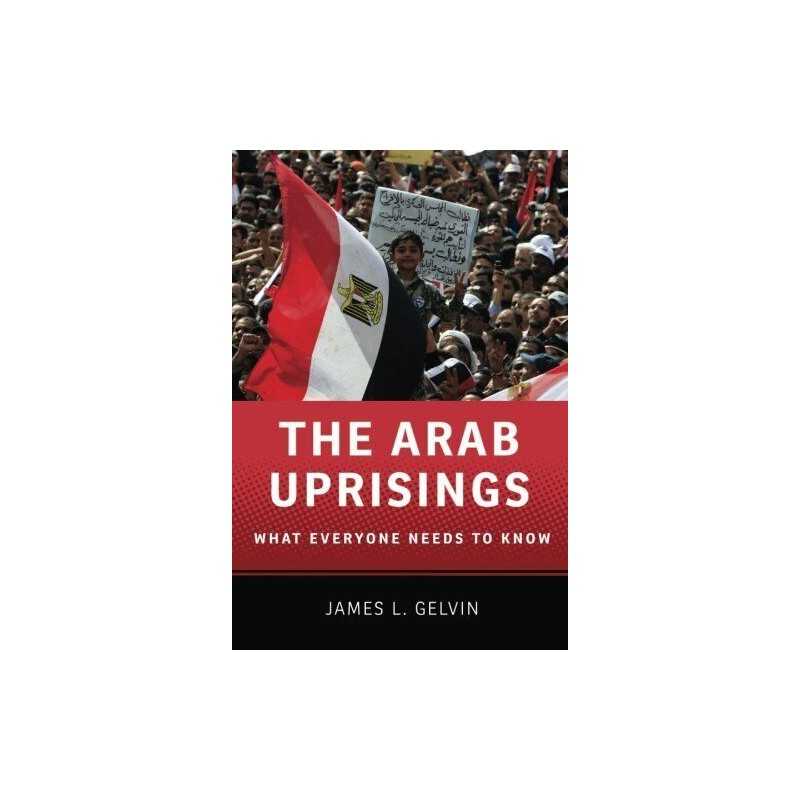 The Arab Uprisings: What Everyone Needs to Know by Gelvin, James L. Book The