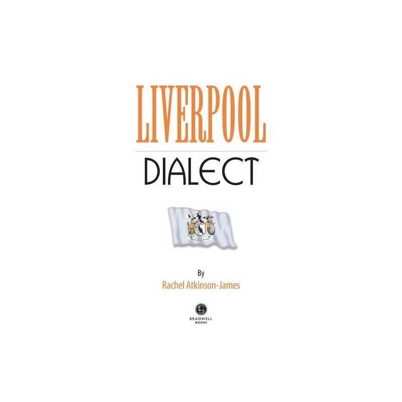 Liverpool Dialect: A Selection of Words and Anecdotes... by Atkinson-James, Rach