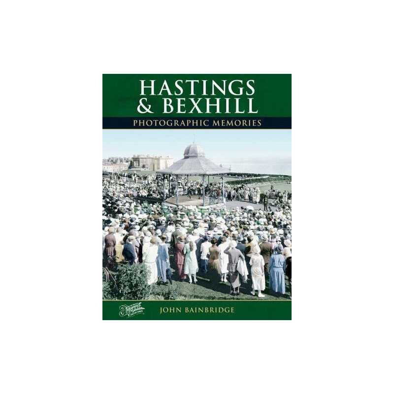Hastings and Bexhill: Photographic Memories by Bainbridge, John Paperback Book