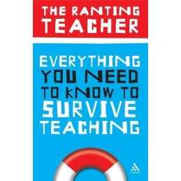Everything You Need to Know to Survive Teac... by The Ranting Teacher Paperback
